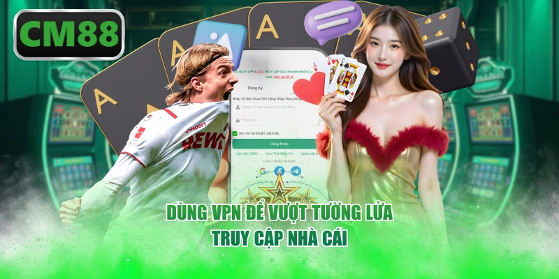 Dùng VPN để vượt tường lửa truy cập nhà cái 