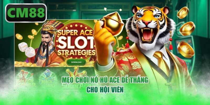 Mẹo chơi nổ hũ ACE dễ thắng cho hội viên