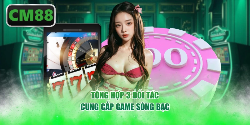 Tổng hợp 3 đối tác cung cấp game sòng bạc